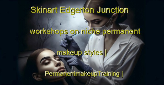 Skinart Edgerton Junction workshops on niche permanent makeup styles | PermanentmakeupTraining | PermanentmakeupClasses | SkinartTraining-United States